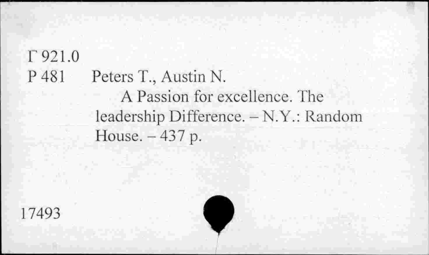 ﻿r 921.0
P481 Peters T., Austin N.
A Passion for excellence. The leadership Difference. - N.Y.: Random House. - 437 p.
17493